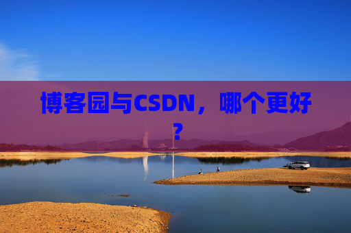 博客园与CSDN，哪个更好？
